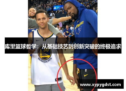 库里篮球哲学：从基础技艺到创新突破的终极追求