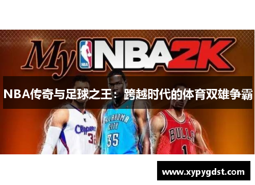 NBA传奇与足球之王：跨越时代的体育双雄争霸
