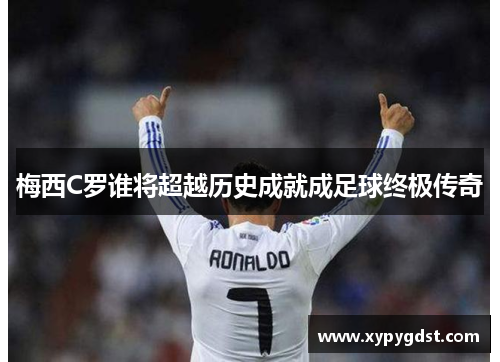 梅西C罗谁将超越历史成就成足球终极传奇