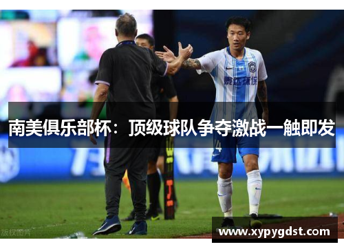 南美俱乐部杯：顶级球队争夺激战一触即发