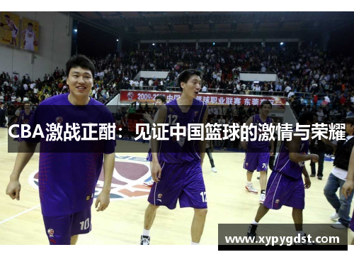 CBA激战正酣：见证中国篮球的激情与荣耀