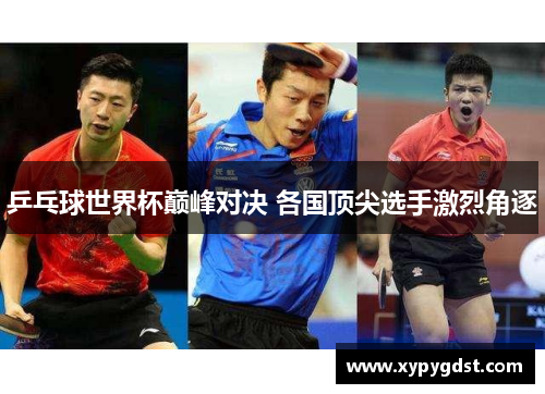 乒乓球世界杯巅峰对决 各国顶尖选手激烈角逐 乒乓球世界杯巅峰对决 各国顶尖选手激烈角逐