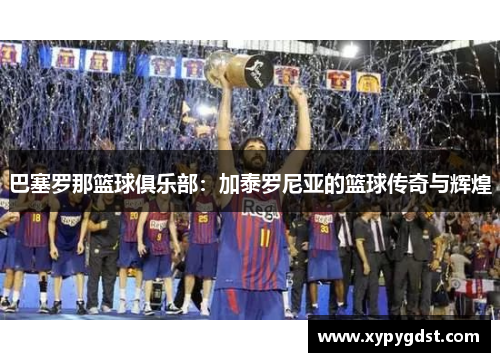 巴塞罗那篮球俱乐部：加泰罗尼亚的篮球传奇与辉煌
