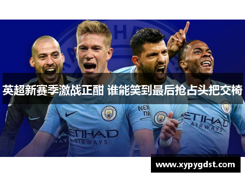 英超新赛季激战正酣 谁能笑到最后抢占头把交椅