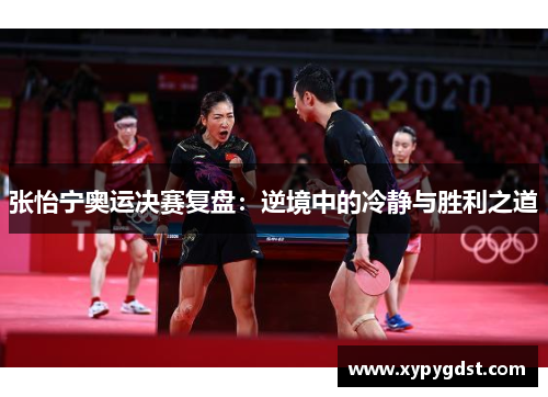 张怡宁奥运决赛复盘：逆境中的冷静与胜利之道
